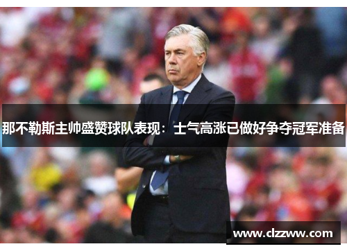 那不勒斯主帅盛赞球队表现：士气高涨已做好争夺冠军准备